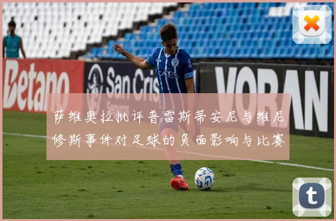 萨维奥拉批评普雷斯蒂安尼与维尼修斯事件对足球的负面影响与比赛公正性